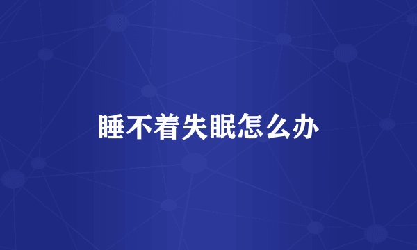 睡不着失眠怎么办