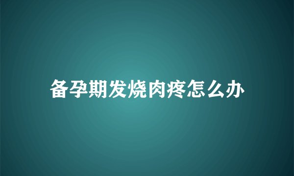 备孕期发烧肉疼怎么办