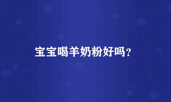 宝宝喝羊奶粉好吗？