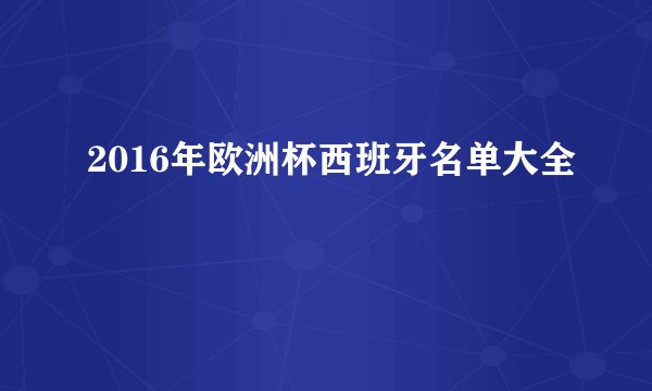 2016年欧洲杯西班牙名单大全