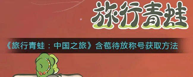 《旅行青蛙:中国之旅》含苞待放称号获取方法