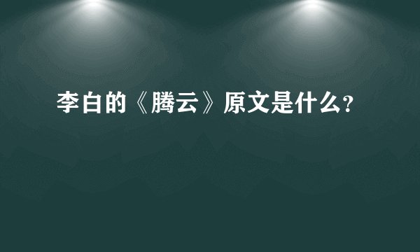 李白的《腾云》原文是什么？