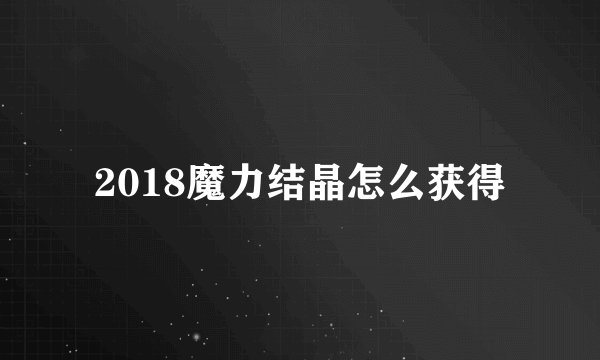 2018魔力结晶怎么获得
