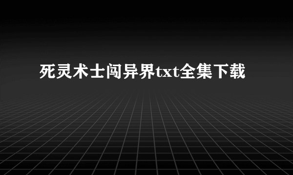 死灵术士闯异界txt全集下载