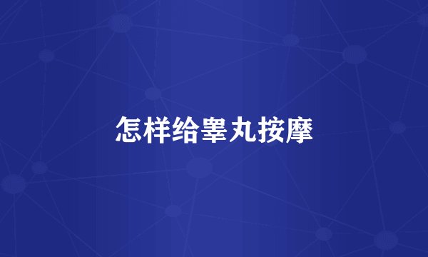 怎样给睾丸按摩