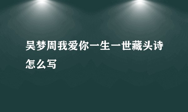 吴梦周我爱你一生一世藏头诗怎么写