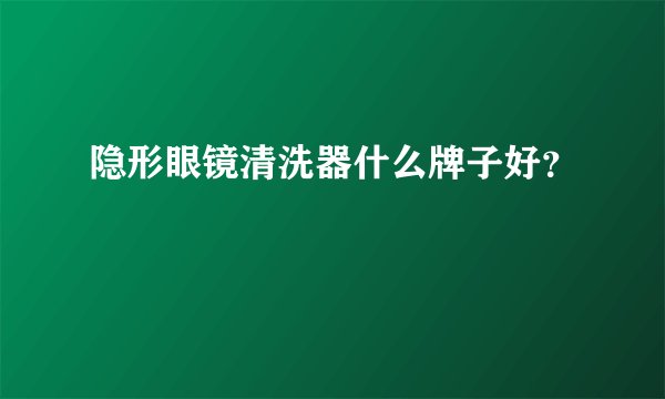 隐形眼镜清洗器什么牌子好？