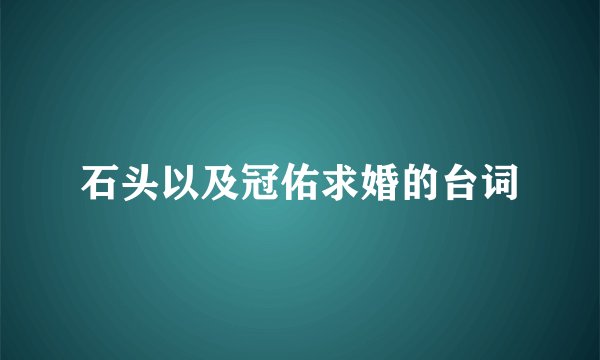 石头以及冠佑求婚的台词