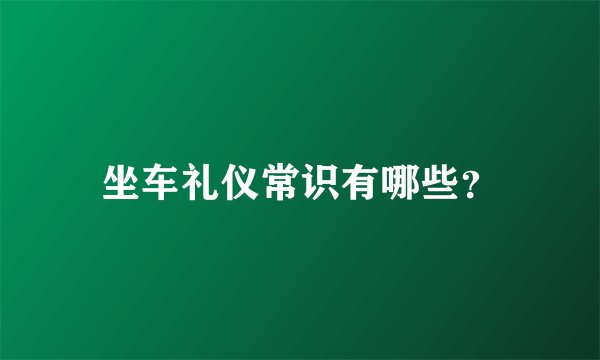 坐车礼仪常识有哪些?