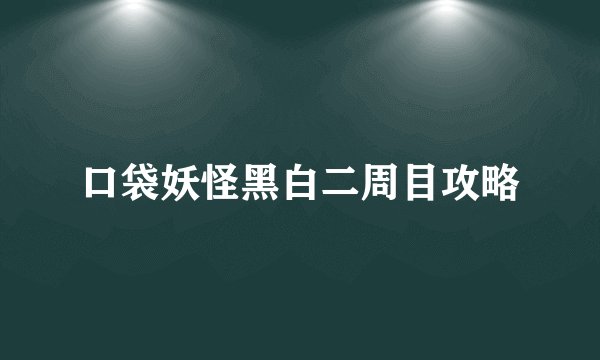 口袋妖怪黑白二周目攻略