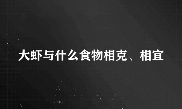 大虾与什么食物相克、相宜