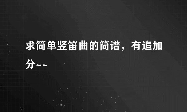 求简单竖笛曲的简谱，有追加分~~