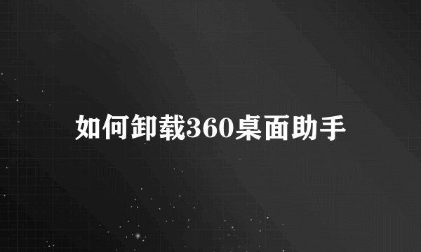 如何卸载360桌面助手