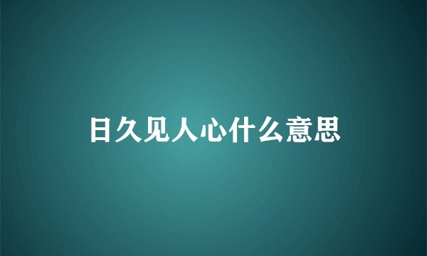 日久见人心什么意思