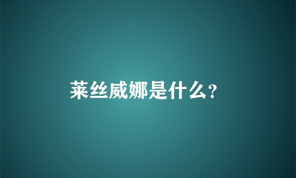 莱丝威娜是什么?