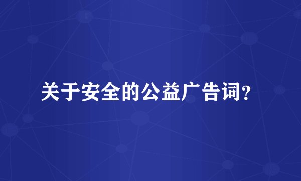 关于安全的公益广告词？