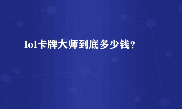 lol卡牌大师到底多少钱？