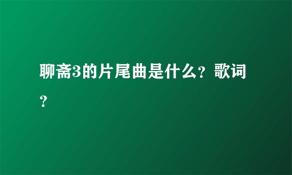 聊斋3的片尾曲是什么？歌词？