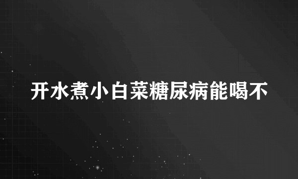 开水煮小白菜糖尿病能喝不