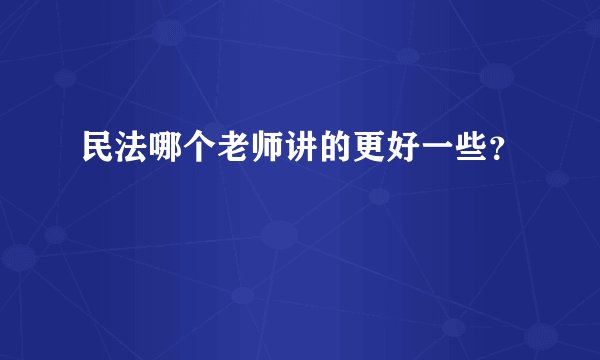 民法哪个老师讲的更好一些？