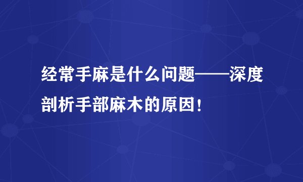 经常手麻是什么问题——深度剖析手部麻木的原因！