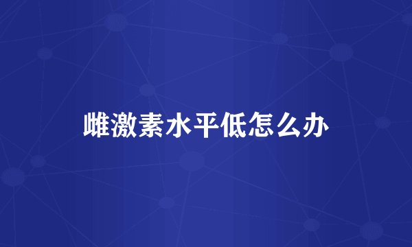 雌激素水平低怎么办