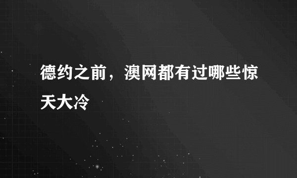 德约之前，澳网都有过哪些惊天大冷