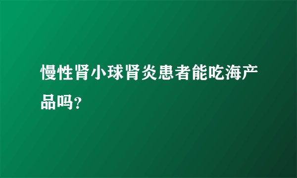 慢性肾小球肾炎患者能吃海产品吗？