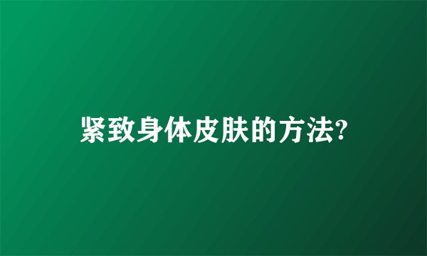 紧致身体皮肤的方法?