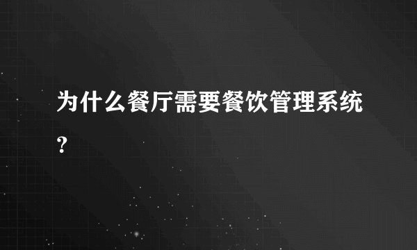 为什么餐厅需要餐饮管理系统？