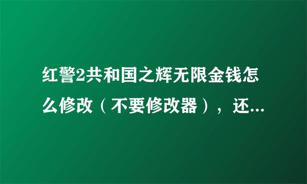 红警2共和国之辉无限金钱怎么修改(不要修改器),还有无敌怎么弄