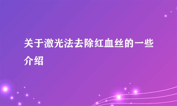 关于激光法去除红血丝的一些介绍