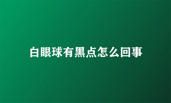 白眼球有黑点怎么回事