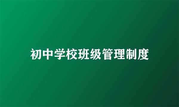 初中学校班级管理制度