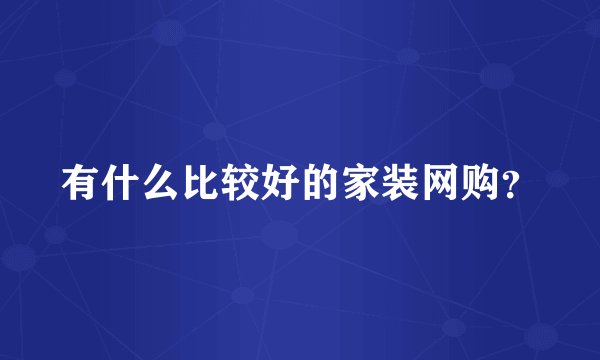 有什么比较好的家装网购？