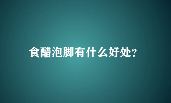 食醋泡脚有什么好处？
