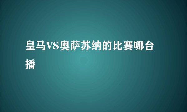 皇马VS奥萨苏纳的比赛哪台播