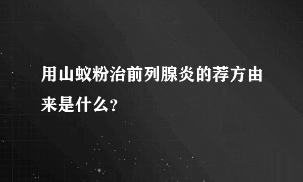 用山蚁粉治前列腺炎的荐方由来是什么？