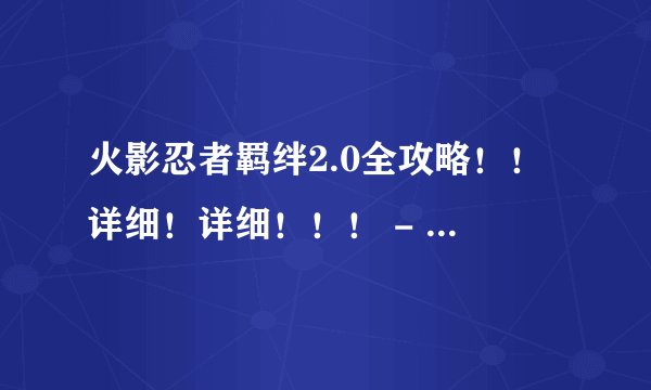 火影忍者羁绊2.0全攻略！！详细！详细！！！ - 芝士回答