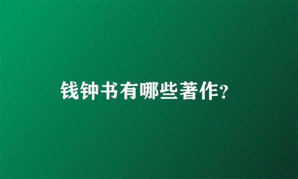 钱钟书有哪些著作？
