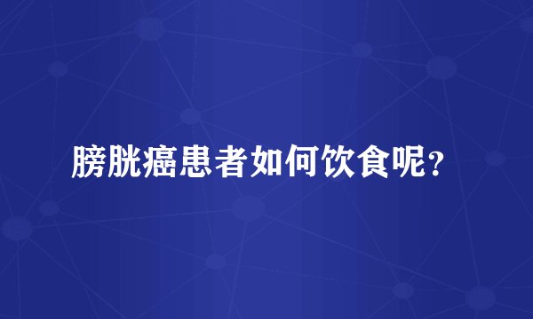 膀胱癌患者如何饮食呢？