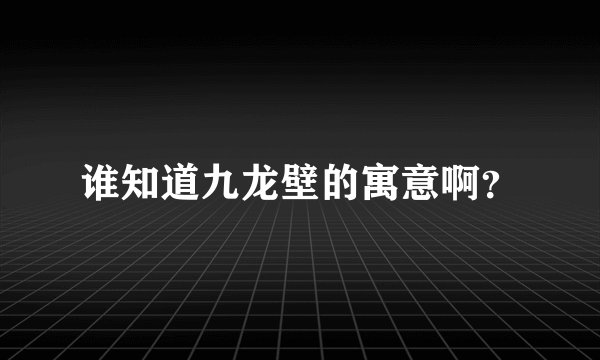 谁知道九龙壁的寓意啊？