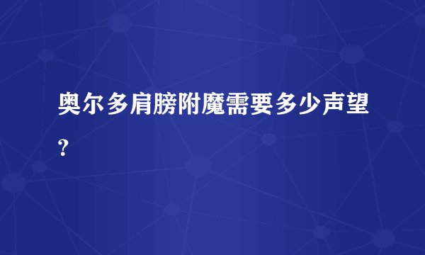 奥尔多肩膀附魔需要多少声望？