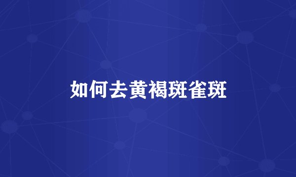 如何去黄褐斑雀斑