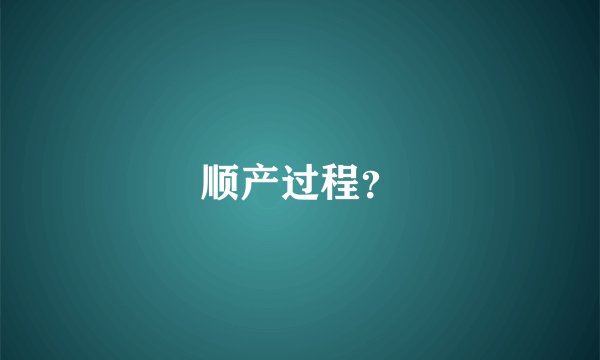 顺产过程？