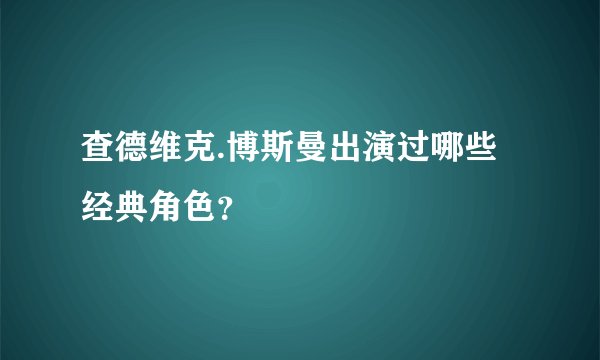 查德维克.博斯曼出演过哪些经典角色？