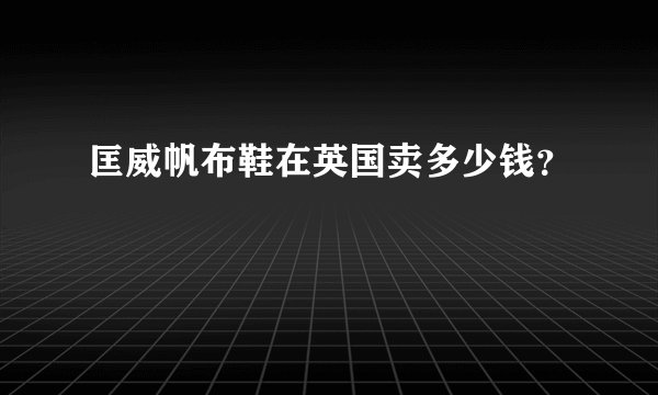 匡威帆布鞋在英国卖多少钱？