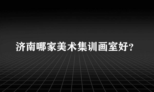 济南哪家美术集训画室好？
