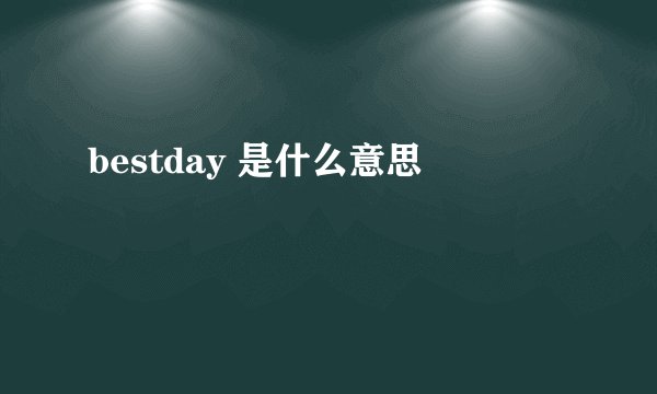 bestday 是什么意思