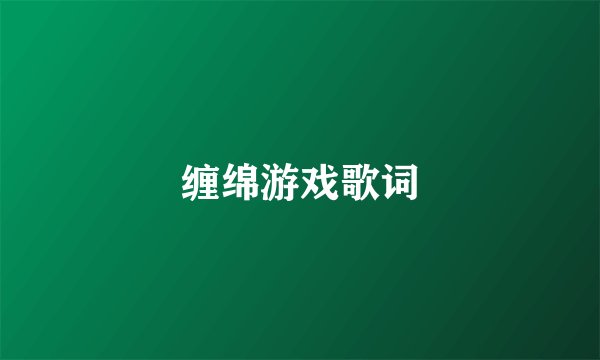 缠绵游戏歌词